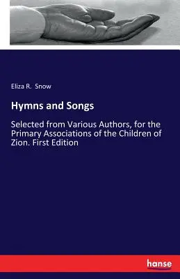 Hymnen und Lieder: Ausgewählt von verschiedenen Autoren, für die Hauptvereine der Kinder von Zion. Erste Ausgabe - Hymns and Songs: Selected from Various Authors, for the Primary Associations of the Children of Zion. First Edition