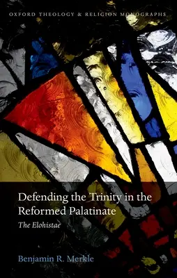 Die Verteidigung der Trinität in der reformierten Pfalz: Die Elohistae - Defending the Trinity in the Reformed Palatinate: The Elohistae