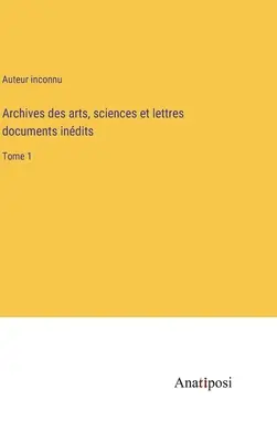 Archives des arts, sciences et lettres documents indits: Band 1 - Archives des arts, sciences et lettres documents indits: Tome 1