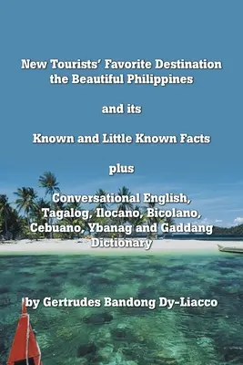 Das neue Lieblingsreiseziel der Touristen: Die schönen Philippinen und ihre bekannten und weniger bekannten Fakten plus Konversationssprache Englisch, Tagalog, Ilocano, Bico - New Tourists' Favorite Destination: The Beautiful Philippines and Its Known and Little Known Facts Plus Conversational English, Tagalog, Ilocano, Bico
