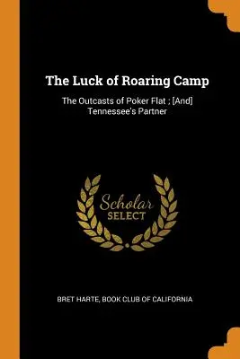 Das Glück von Roaring Camp: Die Ausgestoßenen von Poker Flat; [Und] Tennessee's Partner - The Luck of Roaring Camp: The Outcasts of Poker Flat; [And] Tennessee's Partner