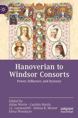 Hannoveraner bis Windsor-Gefährten: Macht, Einfluss und Dynastie - Hanoverian to Windsor Consorts: Power, Influence, and Dynasty