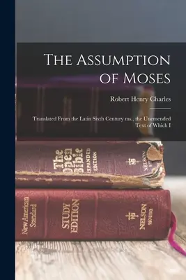 Die Himmelfahrt des Moses: Übersetzt aus dem lateinischen sechsten Jahrhundert ms, der unvollendete Text von denen ich - The Assumption of Moses: Translated From the Latin Sixth Century ms., the Unemended Text of Which I