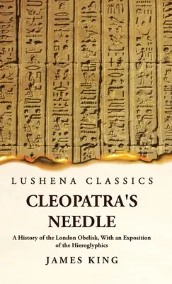 Kleopatras Nadel Eine Geschichte des Londoner Obelisken, mit einer Erläuterung der Hieroglyphen - Cleopatra's Needle A History of the London Obelisk, With an Exposition of the Hieroglyphics