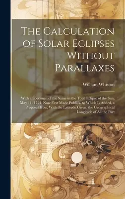 Die Berechnung von Sonnenfinsternissen ohne Parallaxen: Mit einem Beispiel desselben bei der totalen Sonnenfinsternis vom 11. Mai. 1724. Jetzt erstmals öffentlich gemacht - The Calculation of Solar Eclipses Without Parallaxes: With a Specimen of the Same in the Total Eclipse of the Sun, May 11. 1724. Now First Made Public