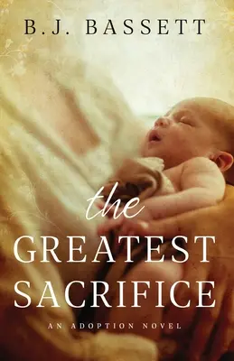 Die größte Aufopferung: Ein Adoptionsroman - The Greatest Sacrifice: An Adoption Novel