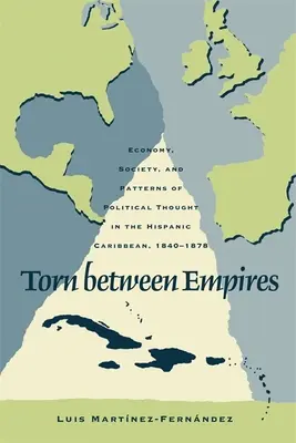 Zerrissen zwischen Imperien: Wirtschaft, Gesellschaft und Muster des politischen Denkens in der hispanischen Karibik, 1840-1878 - Torn Between Empires: Economy, Society, and Patterns of Political Thought in the Hispanic Caribbean, 1840-1878