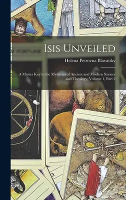 Die entschleierte Isis: Ein Hauptschlüssel zu den Geheimnissen der antiken und modernen Wissenschaft und Theologie, Band 1, Teil 2 - Isis Unveiled: A Master Key to the Mysteries of Ancient and Modern Science and Theology, Volume 1, part 2