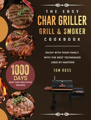Das Easy Char Griller Grill & Smoker Kochbuch: 1000 Tage lang einfache und leckere Rezepte für die ganze Familie, mit den besten Techniken von Meistern - The Easy Char Griller Grill & Smoker Cookbook: 1000-Day Easy and Delicious Recipes to Enjoy with Your Family, with the Best Techniques Used by masters
