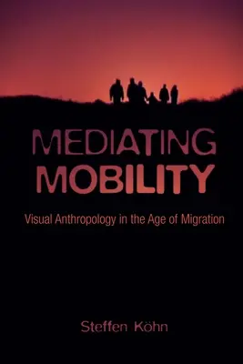 Mobilität vermitteln: Visuelle Anthropologie im Zeitalter der Migration - Mediating Mobility: Visual Anthropology in the Age of Migration