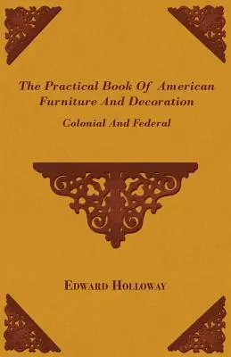 Das praktische Buch der amerikanischen Möbel und Dekoration - Kolonial- und Föderalstil - The Practical Book of American Furniture and Decoration - Colonial and Federal