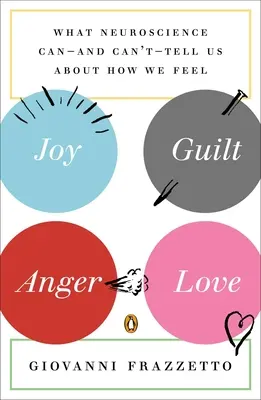 Freude, Schuld, Wut, Liebe: Was uns die Neurowissenschaft über unsere Gefühle sagen kann - und was nicht - Joy, Guilt, Anger, Love: What Neuroscience Can--and Can't--Tell Us About How We Feel