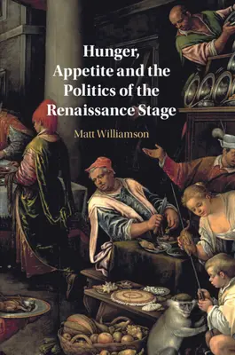 Hunger, Appetit und die Politik der Renaissancebühne - Hunger, Appetite and the Politics of the Renaissance Stage