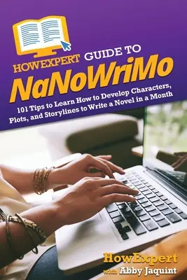 HowExpert Guide to NaNoWriMo: 101 Tipps zum Entwickeln von Charakteren, Plots und Storylines, um einen Roman in einem Monat zu schreiben - HowExpert Guide to NaNoWriMo: 101 Tips to Learn How to Develop Characters, Plots, and Storylines to Write a Novel in a Month