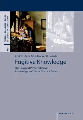 Flüchtiges Wissen: Der Verlust und die Bewahrung von Wissen in kulturellen Kontaktzonen - Fugitive Knowledge: The Loss and Preservation of Knowledge in Cultural Contact Zones