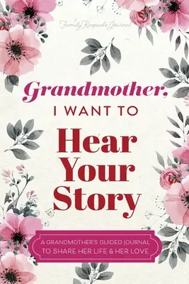Großmutter, ich will deine Geschichte hören: Das Tagebuch einer Großmutter, um ihr Leben und ihre Liebe zu teilen - Grandmother, I Want to Hear Your Story: A Grandmother's Guided Journal To Share Her Life & Her Love