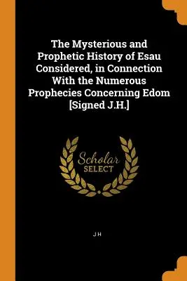 Die geheimnisvolle und prophetische Geschichte Esaus in Verbindung mit den zahlreichen Prophezeiungen über Edom [signiert J.H.] - The Mysterious and Prophetic History of Esau Considered, in Connection With the Numerous Prophecies Concerning Edom [Signed J.H.]