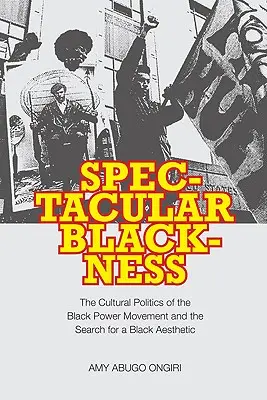 Spektakuläre Schwarzheit: Die Kulturpolitik der Black-Power-Bewegung und die Suche nach einer schwarzen Ästhetik - Spectacular Blackness: The Cultural Politics of the Black Power Movement and the Search for a Black Aesthetic