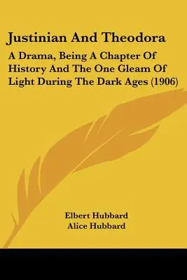 Justinian und Theodora: Ein Drama, ein Kapitel der Geschichte und ein Lichtblick im dunklen Zeitalter (1906) - Justinian And Theodora: A Drama, Being A Chapter Of History And The One Gleam Of Light During The Dark Ages (1906)