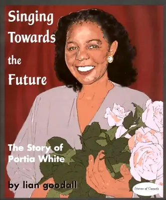 Der Zukunft entgegen singen: Die Geschichte von Portia White - Singing Towards the Future: The Story of Portia White