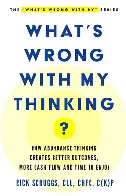 Was ist falsch mit meinem Denken? Wie Fülle-Denken bessere Ergebnisse, mehr Geldfluss und Zeit zum Genießen schafft - What's Wrong With My Thinking?: How Abundance Thinking Creates Better Outcomes, More Cash Flow, and Time to Enjoy