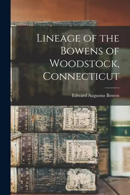 Der Stammbaum der Bowens aus Woodstock, Connecticut - Lineage of the Bowens of Woodstock, Connecticut