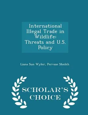 Internationaler illegaler Handel mit Wildtieren: Bedrohungen und U.S.-Politik - Scholar's Choice Edition - International Illegal Trade in Wildlife: Threats and U.S. Policy - Scholar's Choice Edition