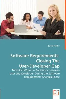 Software-Anforderungen: Closing The User-Developer Gap - Technical Writer als Vermittler zwischen Anwender und Entwickler während der Softwareanforderung - Software Requirements: Closing The User-Developer Gap - Technical Writer as Facilitator between User and Developer During the Software Requir