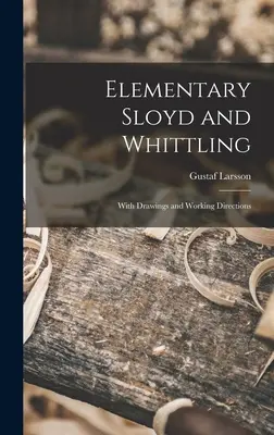 Elementarer Sloyd und Schnitzkunst: Mit Zeichnungen und Arbeitsanweisungen - Elementary Sloyd and Whittling: With Drawings and Working Directions