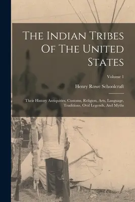 Die Indianerstämme der Vereinigten Staaten: Ihre Geschichte, Altertümer, Bräuche, Religion, Kunst, Sprache, Traditionen, mündlichen Legenden und Mythen; Band 1 - The Indian Tribes Of The United States: Their History Antiquities, Customs, Religion, Arts, Language, Traditions, Oral Legends, And Myths; Volume 1