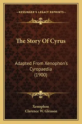 Die Geschichte des Cyrus: Nach der Cyropaedia von Xenophon (1900) - The Story Of Cyrus: Adapted From Xenophon's Cyropaedia (1900)