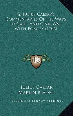 G. Julius Caesars Kommentare zu seinen Kriegen in Gallien und zum Bürgerkrieg mit Pompejus (1706) - G. Julius Caesar's Commentaries Of His Wars In Gaul, And Civil War With Pompey (1706)