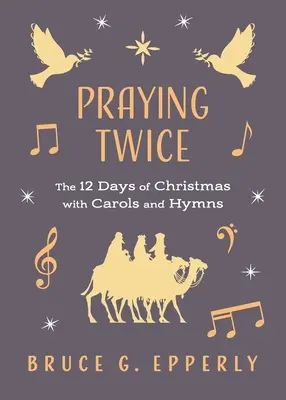 Zweimal beten: Die 12 Tage von Weihnachten mit Liedern und Hymnen - Praying Twice: The 12 Days of Christmas with Carols and Hymns