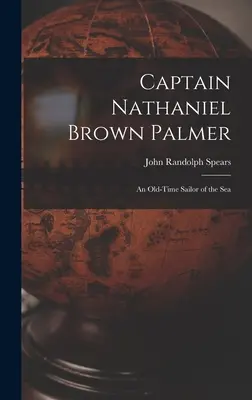 Kapitän Nathaniel Brown Palmer: Ein altgedienter Seemann der See - Captain Nathaniel Brown Palmer: An Old-Time Sailor of the Sea