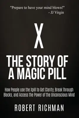 X: Die Geschichte einer magischen Pille: Wie Menschen die X-Pille nutzen, um Klarheit zu erlangen, Blockaden zu durchbrechen und die Kraft des Unbewussten zu nutzen - X: Story of a Magic Pill: How People Use the Xpill to Get Clarity, Break Through Blocks, and Access the Power of the Unco