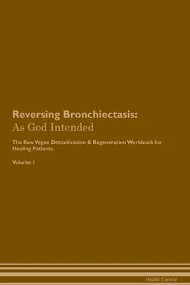 Umkehrung der Bronchiektasie: Wie Gott es wollte Das roh-vegane, pflanzliche Entgiftungs- und Regenerations-Arbeitsbuch für Heilungspatienten. Band 1 - Reversing Bronchiectasis: As God Intended The Raw Vegan Plant-Based Detoxification & Regeneration Workbook for Healing Patients. Volume 1