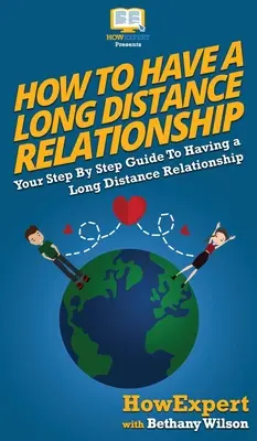 Wie man eine Fernbeziehung führt: Ihre schrittweise Anleitung für eine Fernbeziehung - How To Have a Long Distance Relationship: Your Step By Step Guide To Having a Long Distance Relationship