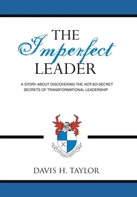 Die unvollkommene Führungskraft: Eine Geschichte über die Entdeckung der gar nicht so geheimen Geheimnisse der transformationalen Führung - The Imperfect Leader: A Story About Discovering the Not-So-Secret Secrets of Transformational Leadership