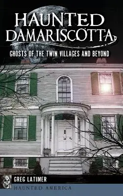 Haunted Damariscotta: Geister in den Zwillingsdörfern und darüber hinaus - Haunted Damariscotta: Ghosts of the Twin Villages and Beyond