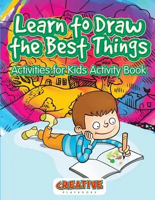 Lerne die schönsten Dinge zu zeichnen: Aktivitäten für Kinder Aktivitätsbuch - Learn to Draw the Best Things: Activities for Kids Activity Book