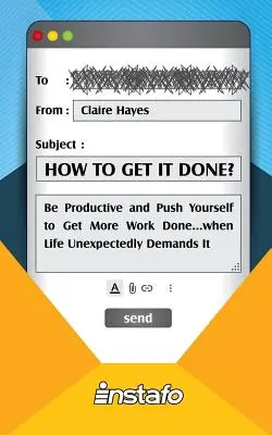 How to Get It Done?: Sei produktiv und treibe dich selbst an, um mehr Arbeit zu erledigen ... wenn das Leben es unerwartet verlangt - How to Get It Done?: Be Productive and Push Yourself to Get More Work Done...when Life Unexpectedly Demands It