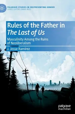 Die Regeln des Vaters in The Last of Us: Männlichkeit in den Trümmern des Neoliberalismus - Rules of the Father in the Last of Us: Masculinity Among the Ruins of Neoliberalism