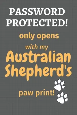 Passwortgeschützt! öffnet sich nur mit dem Pfotenabdruck meines Australian Shepherds! Für Fans von Australian Shepherd Dogs - Password Protected! only opens with my Australian Shepherd's paw print!: For Australian Shepherd Dog Fans