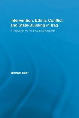 Intervention, ethnischer Konflikt und Staatsaufbau im Irak: Ein Paradigma für den postkolonialen Staat - Intervention, Ethnic Conflict and State-Building in Iraq: A Paradigm for the Post-Colonial State