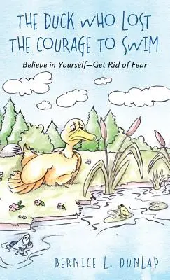 Die Ente, die den Mut zum Schwimmen verlor: Glauben Sie an sich selbst - werden Sie die Angst los - The Duck Who Lost The Courage To Swim: Believe in Yourself - Get Rid of Fear