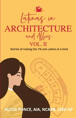 Latinas in der Architektur und Verbündete Band II: Geschichten, wie eine Latina nach der anderen das 1% anhebt - Latinas in Architecture and Allies Vol II: Stories of raising the 1% one Latina at a time