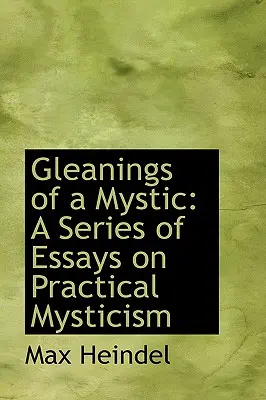 Aufzeichnungen eines Mystikers: Eine Reihe von Essays über praktische Mystik - Gleanings of a Mystic: A Series of Essays on Practical Mysticism