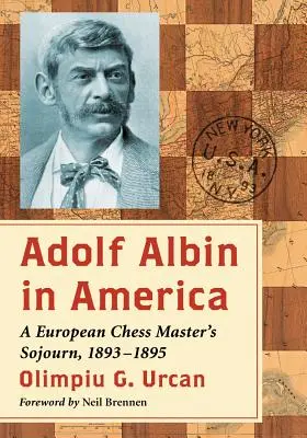 Adolf Albin in Amerika: Der Aufenthalt eines europäischen Schachmeisters, 1893-1895 - Adolf Albin in America: A European Chess Master's Sojourn, 1893-1895