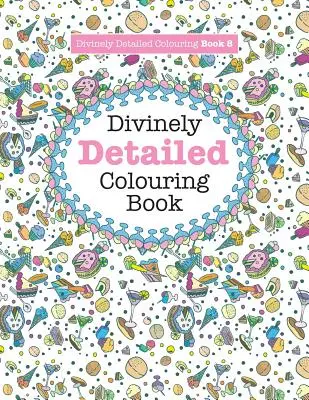 Göttlich detailliertes Malbuch 8: Divinely Detailed Colouring Book - Divinely Detailed Colouring Book 8