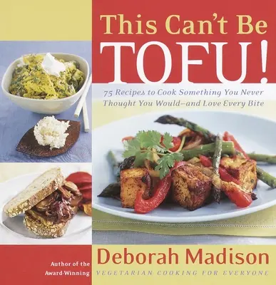 Das kann doch nicht Tofu sein: 75 Rezepte, um etwas zu kochen, von dem Sie nie dachten, dass Sie es tun würden - und jeden Bissen lieben - This Can't Be Tofu!: 75 Recipes to Cook Something You Never Thought You Would--And Love Every Bite